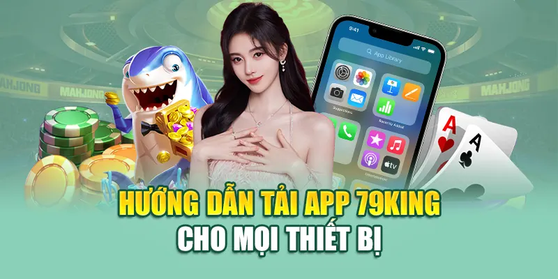 Tải App 79King 3 Hướng dẫn tải app 79King cho mọi thiết bị