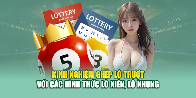 Kinh nghiệm ghép lô trượt với các hình thức lô xiên, lô khung