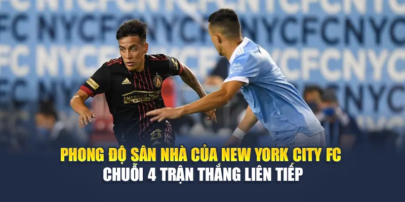 Soi Kèo Bóng Đá New York City FC Vs Atlanta United Từ 99win99.vip 1 Phong độ sân nhà của New York City FC – chuỗi 4 trận thắng liên tiếp