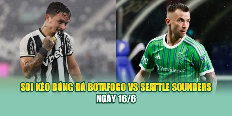 Soi Kèo Bóng Đá Botafogo Vs Seattle Sounders Cùng 99win99.vip 1 Soi kèo bóng đá Botafogo vs Seattle Sounders ngày 16/6