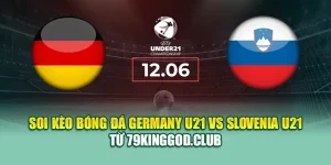 Soi Kèo Bóng Đá Germany U21 Vs Slovenia U21 Từ 99win99.vip