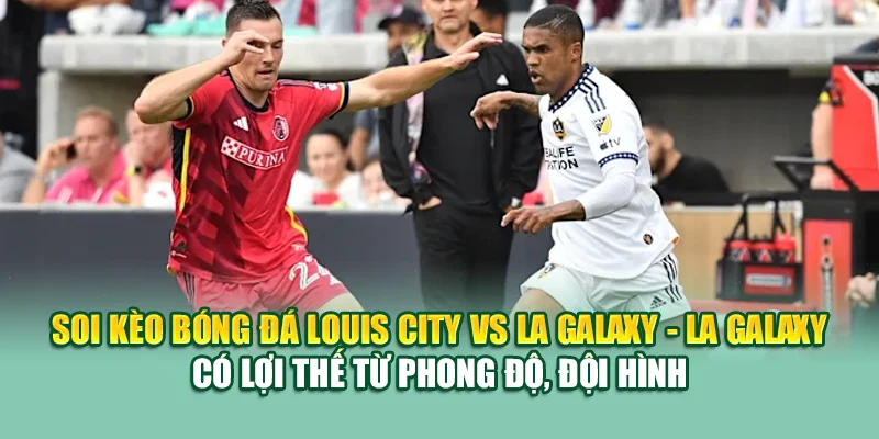 Soi Kèo Bóng Đá Louis City Vs LA Galaxy Từ 99win99.vip 3 Soi kèo bóng đá Louis City vs LA Galaxy - LA Galaxy có lợi thế từ phong độ, đội hình