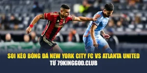 Soi Kèo Bóng Đá New York City FC Vs Atlanta United Từ 99win99.vip