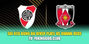 Soi Kèo Bóng Đá River Plate Vs Urawa Reds Từ 99win99.vip