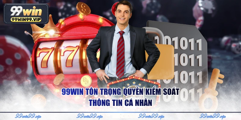Quyền riêng tư 99WIN 4 99WIN tôn trọng quyền kiểm soát thông tin cá nhân