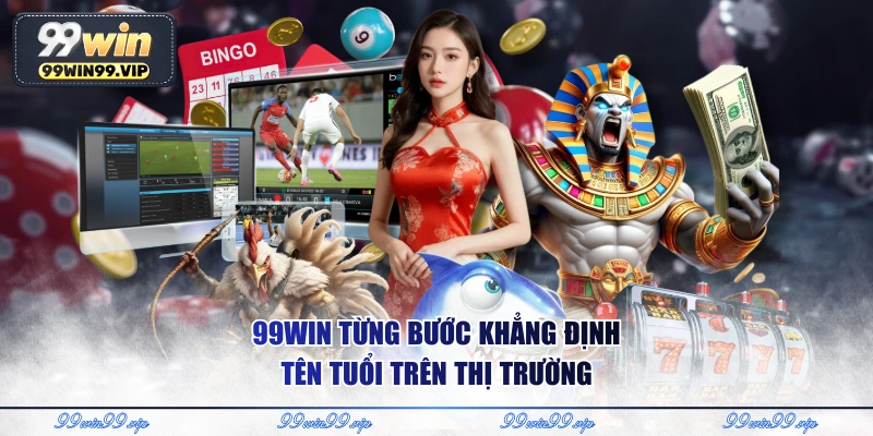 99WIN từng bước khẳng định tên tuổi trên thị trường