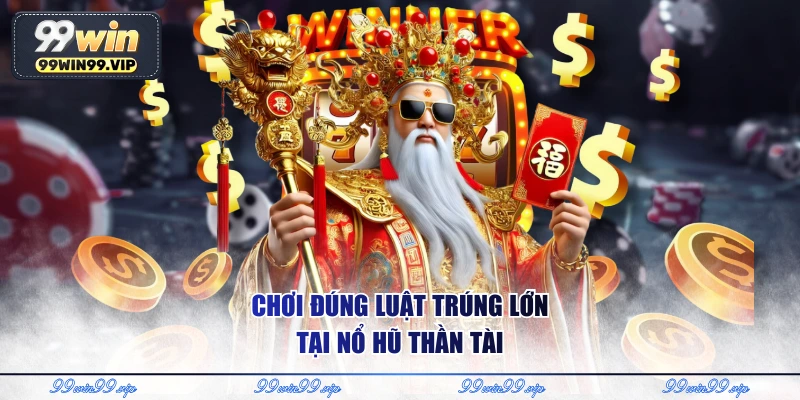 Chơi đúng luật trúng lớn tại nổ hũ Thần Tài