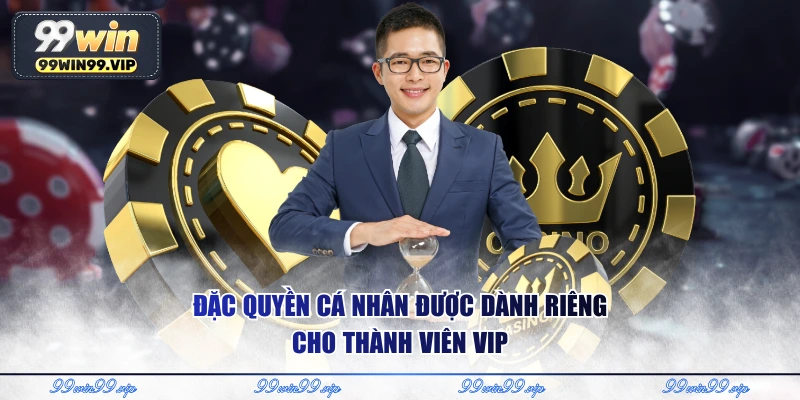 Đặc quyền cá nhân được dành riêng cho thành viên vip