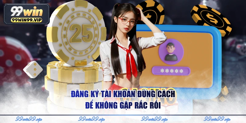 Đăng ký tài khoản đúng cách để không gặp rắc rối