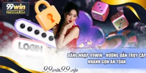 Đăng Nhập 99WIN - Hướng Dẫn Truy Cập Nhanh Gọn An Toàn 