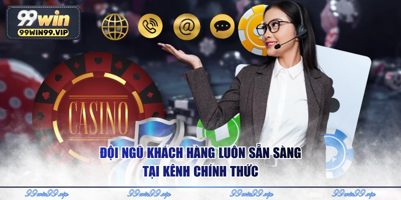 Liên Hệ 99WIN - Cầu Nối Chuyên Nghiệp Và An Tâm Cho Bạn 3 Đội ngũ khách hàng luôn sẵn sàng tại kênh chính thức