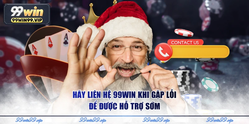 Liên Hệ 99WIN - Cầu Nối Chuyên Nghiệp Và An Tâm Cho Bạn 2 Hãy liên hệ 99WIN khi gặp lỗi để được hỗ trợ sớm