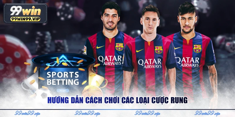Hướng dẫn cách chơi các loại cược rung 