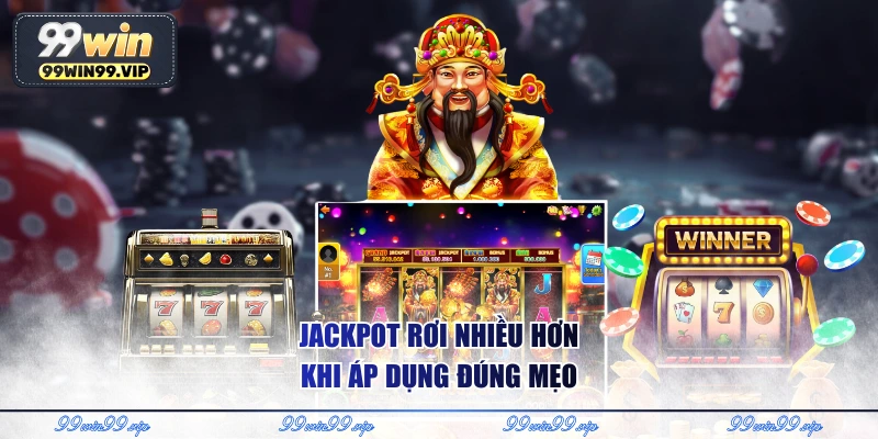 Jackpot rơi nhiều hơn khi áp dụng đúng mẹo