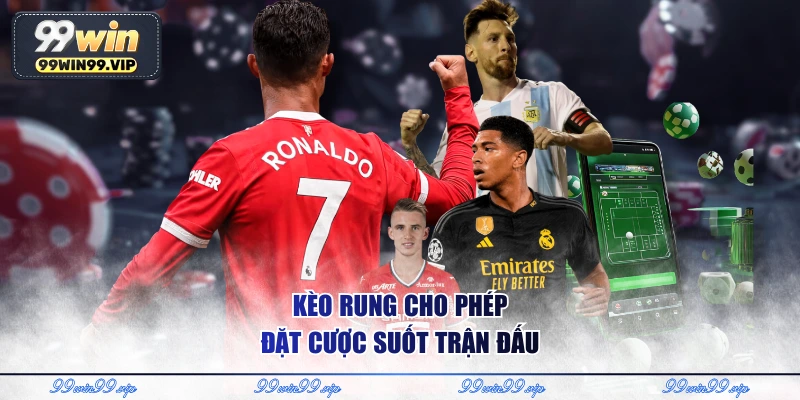 Kèo rung cho phép đặt cược suốt trận đấu 