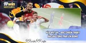 Kèo Việt Vị - Đọc Chiến Thuật Ẩn Sau Từng Pha Lên Bóng