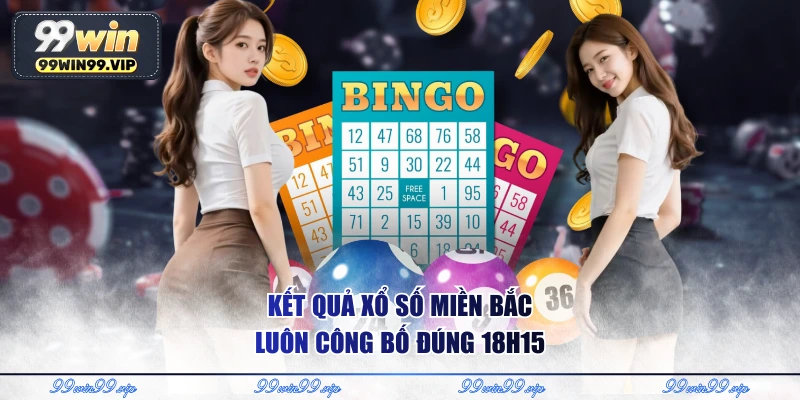 Kết quả xổ số miền Bắc luôn công bố đúng 18h15