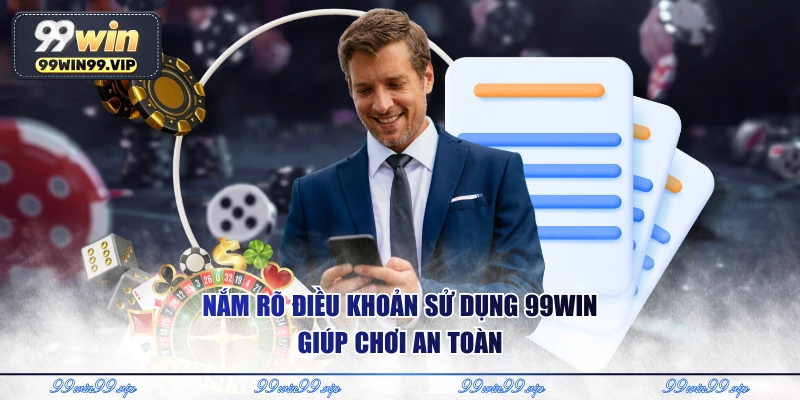 Nắm rõ điều khoản sử dụng 99WIN giúp chơi an toàn