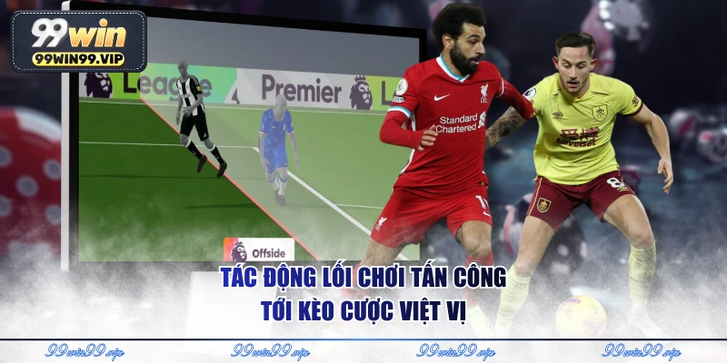 Tác động lối chơi tấn công tới kèo cược việt vị