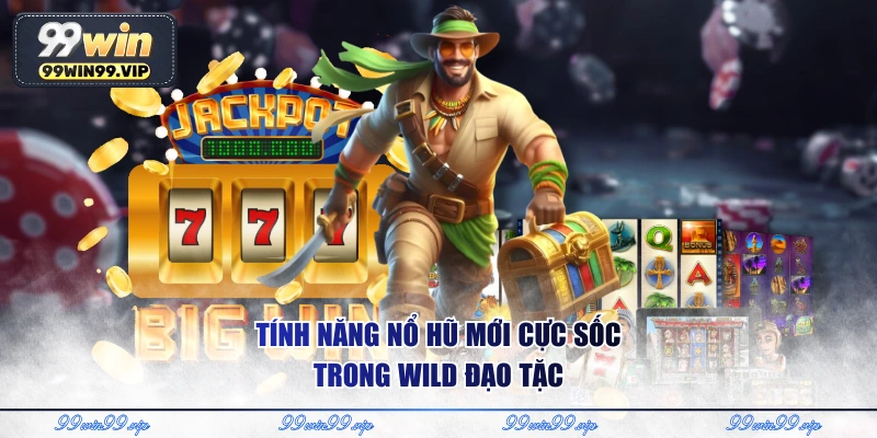 Wild Đạo Tặc - Gây Bão 2026 Với Tỷ Lệ Nổ Hũ Lên Đến 98% 3 Tính năng nổ hũ mới cực sốc trong Wild đạo tặc