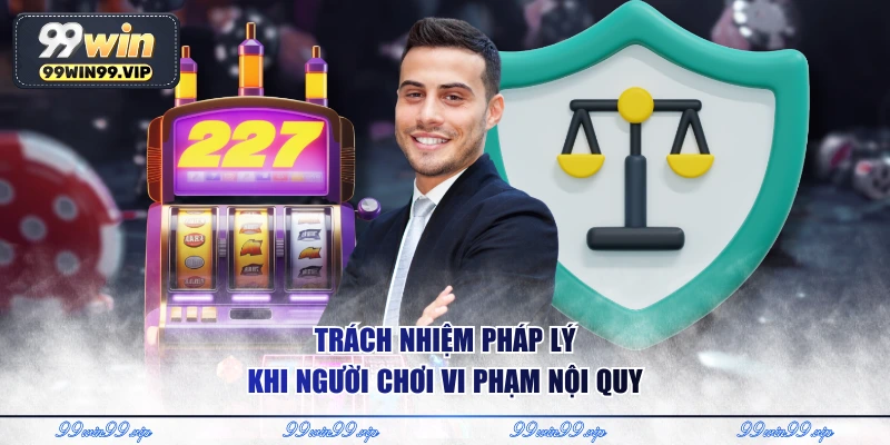 Trách nhiệm pháp lý khi người chơi vi phạm nội quy