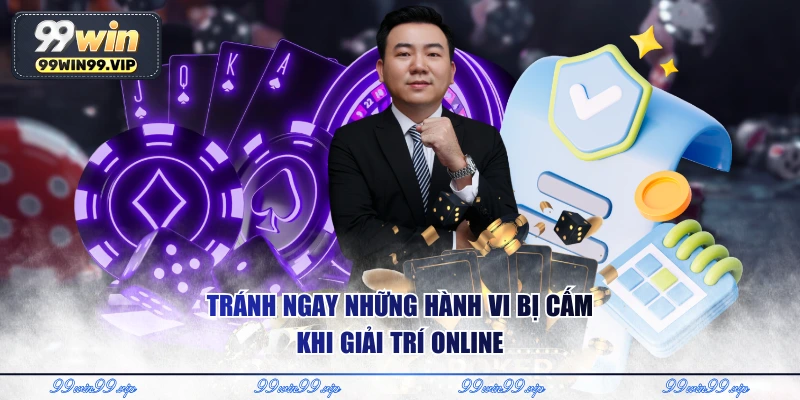 Tránh ngay những hành vi bị cấm khi giải trí online