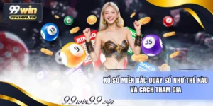 Xổ Số Miền Bắc Quay Số Như Thế Nào Và Cách Tham Gia